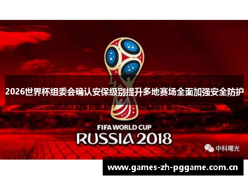 2026世界杯组委会确认安保级别提升多地赛场全面加强安全防护